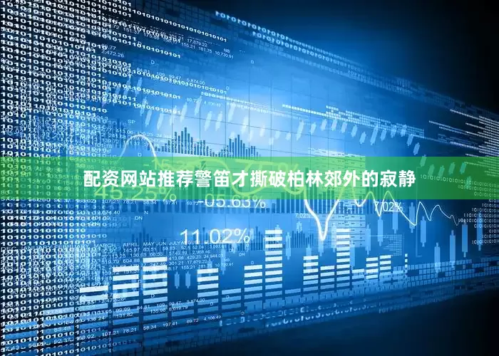 配资网站推荐警笛才撕破柏林郊外的寂静