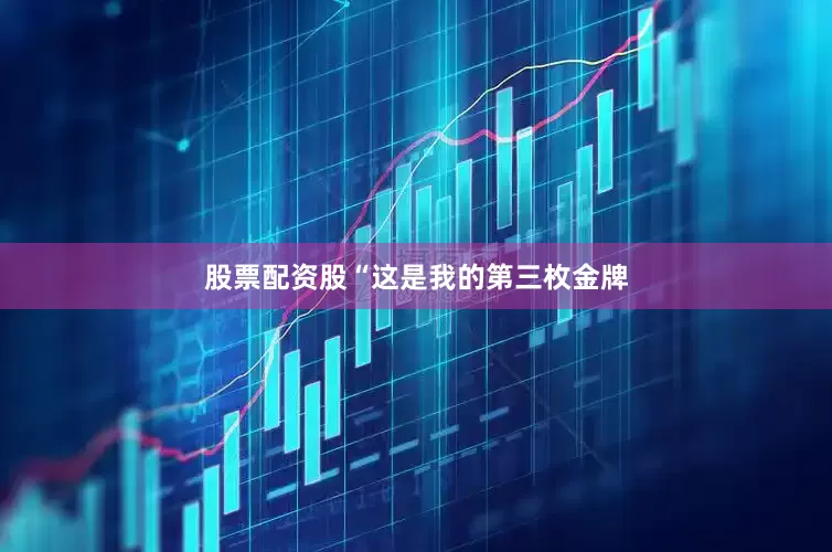 股票配资股“这是我的第三枚金牌