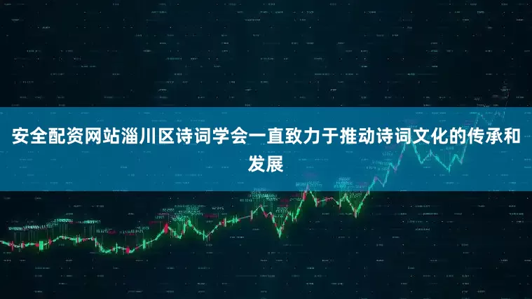 安全配资网站淄川区诗词学会一直致力于推动诗词文化的传承和发展