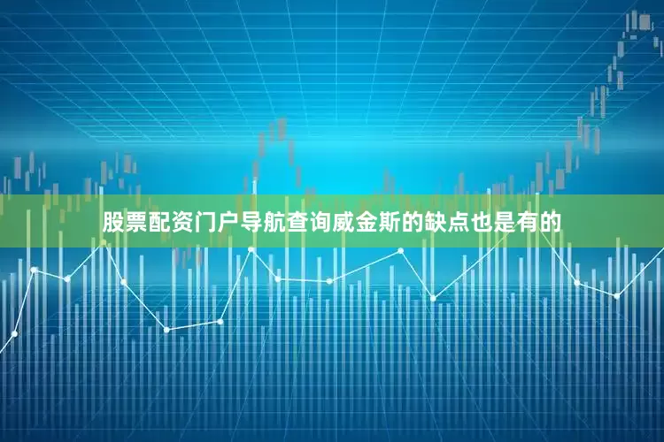 股票配资门户导航查询威金斯的缺点也是有的
