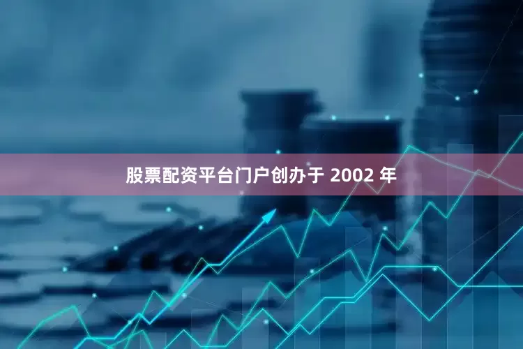 股票配资平台门户创办于 2002 年