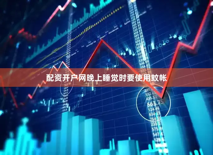 配资开户网晚上睡觉时要使用蚊帐