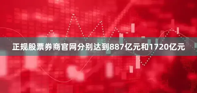 正规股票券商官网分别达到887亿元和1720亿元