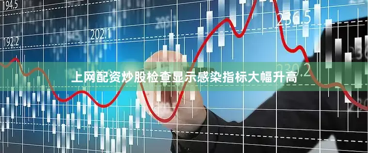 上网配资炒股检查显示感染指标大幅升高
