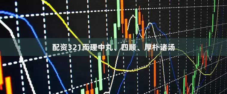配资321而理中丸、四顺、厚朴诸汤